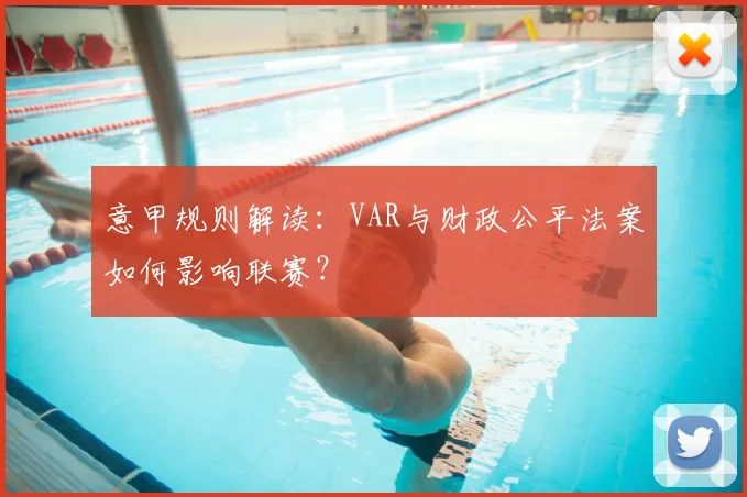 意甲规则解读：VAR与财政公平法案如何影响联赛？