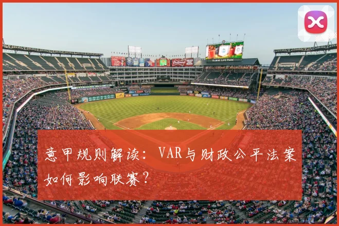 意甲规则解读：VAR与财政公平法案如何影响联赛？