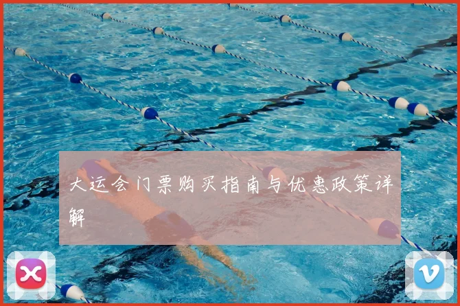 大运会门票购买指南与优惠政策详解