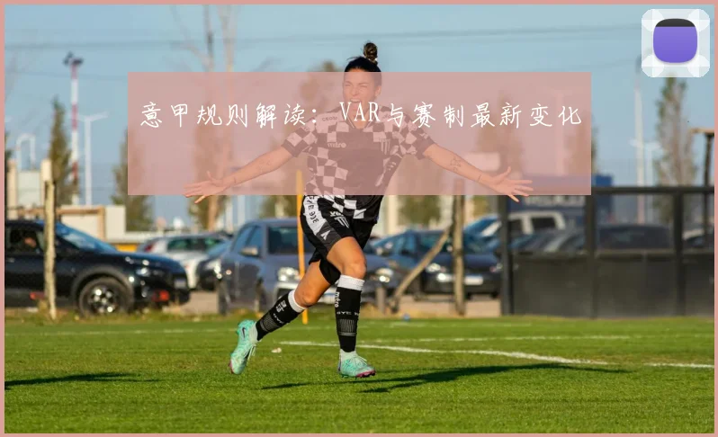 意甲规则解读：VAR与赛制最新变化